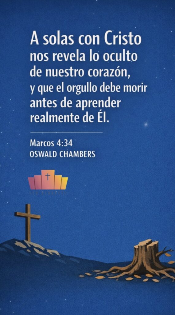 Imagen editorial vertical con fondo azul profundo y textura sutil. En el centro, texto bíblico en tipografía sans serif blanca de alto contraste: “A solas con Cristo nos revela lo oculto de nuestro corazón, y que el orgullo debe morir antes de aprender realmente de Él”. Debajo, la referencia “Marcos 4:34 – Oswald Chambers”. En la parte inferior, ilustración simbólica sencilla: una cruz de madera sobre una colina y un tocón de árbol seco, representando la muerte del orgullo y el aprendizaje delante de Cristo. Amplio espacio negativo alrededor del texto para reforzar la claridad y la contemplación.